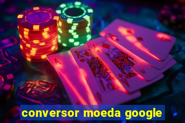 conversor moeda google